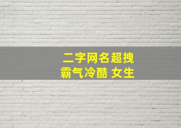 二字网名超拽霸气冷酷 女生